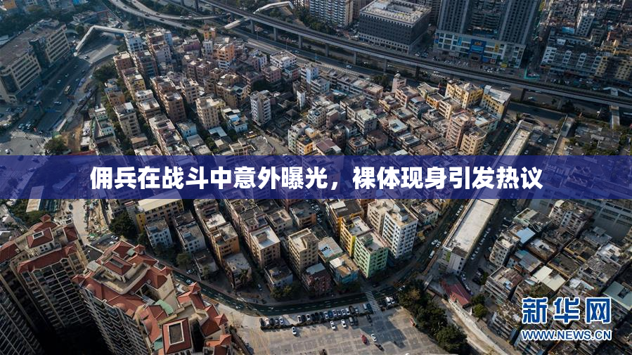 佣兵在战斗中意外曝光，裸体现身引发热议