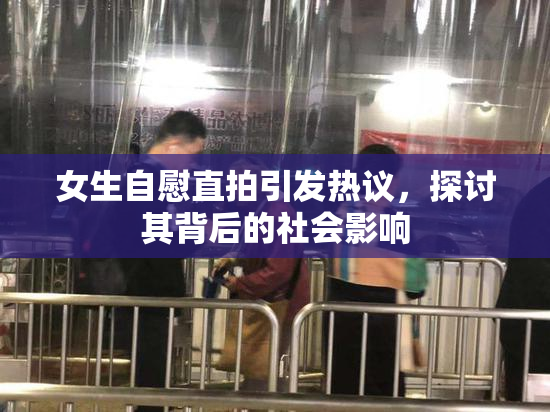 女生自慰直拍引发热议，探讨其背后的社会影响