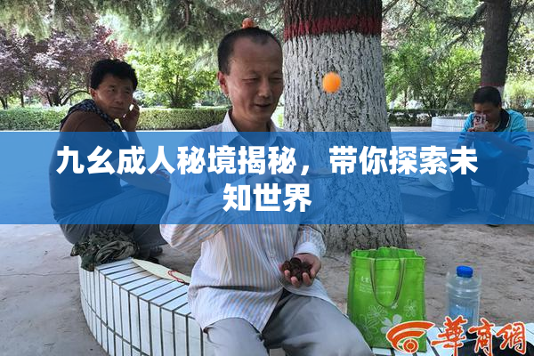 九幺成人秘境揭秘，带你探索未知世界