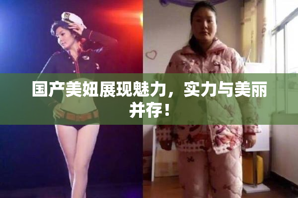 国产美妞展现魅力，实力与美丽并存！