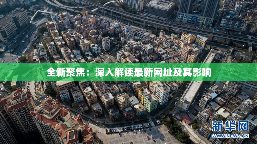 全新聚焦：深入解读最新网址及其影响