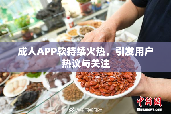 成人APP软持续火热，引发用户热议与关注