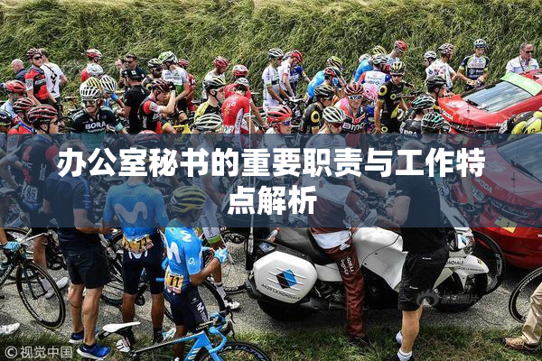 办公室秘书的重要职责与工作特点解析