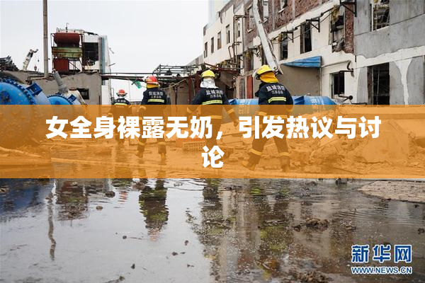 女全身裸露无奶，引发热议与讨论