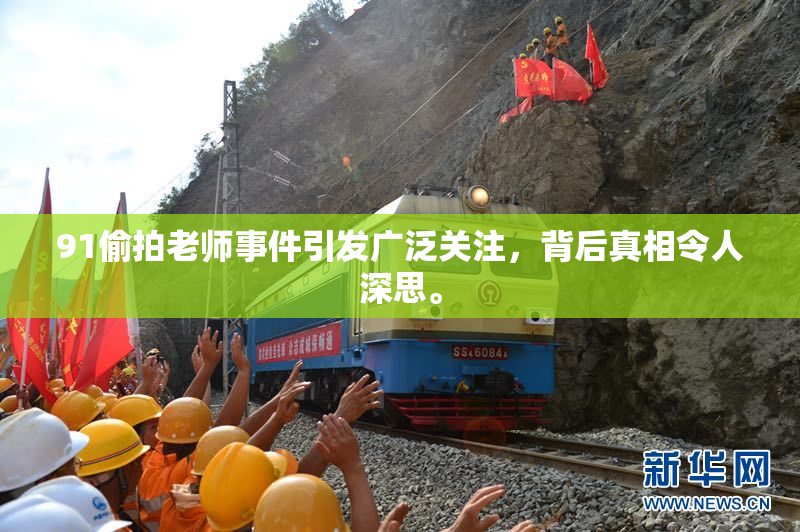 91偷拍老师事件引发广泛关注，背后真相令人深思。