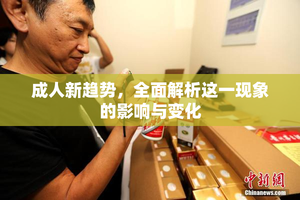 成人新趋势，全面解析这一现象的影响与变化