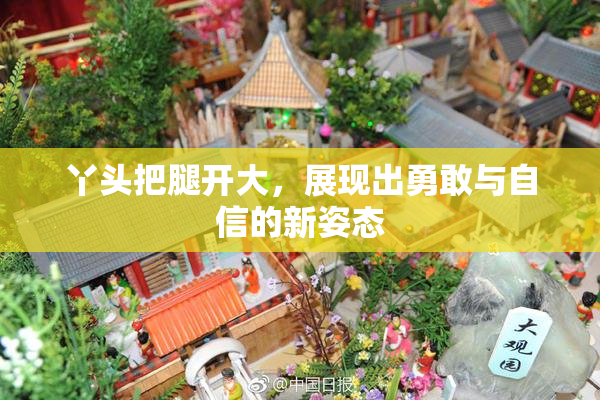 丫头把腿开大，展现出勇敢与自信的新姿态