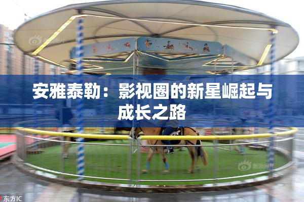 安雅泰勒：影视圈的新星崛起与成长之路