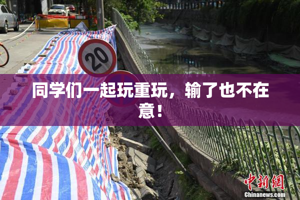 同学们一起玩重玩，输了也不在意！