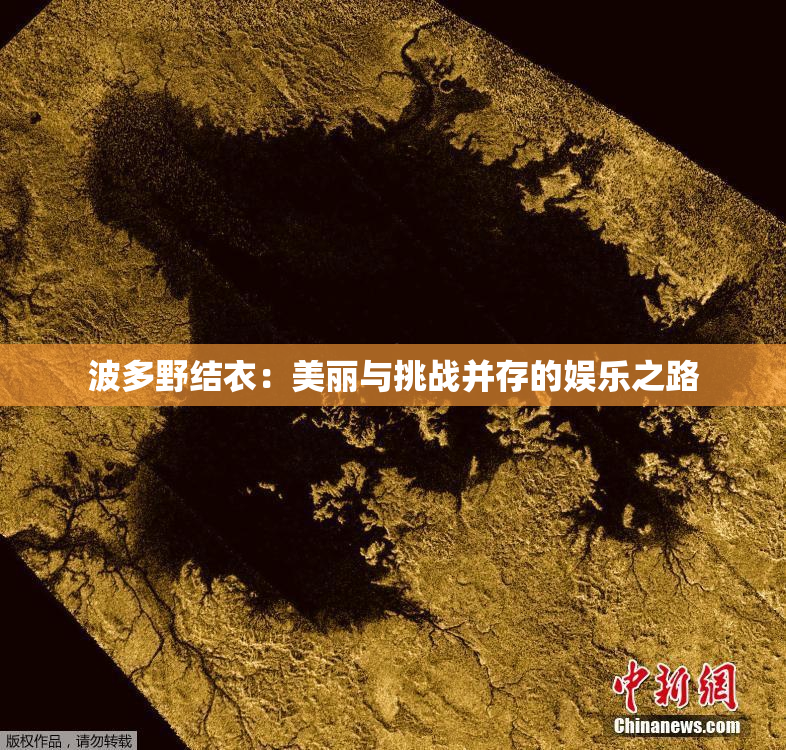 波多野结衣：美丽与挑战并存的娱乐之路