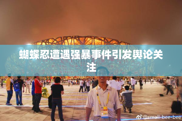 蝴蝶忍遭遇强暴事件引发舆论关注