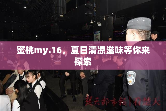 蜜桃my.16，夏日清凉滋味等你来探索