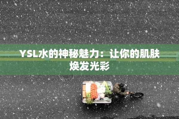 YSL水的神秘魅力：让你的肌肤焕发光彩