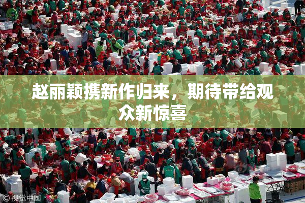 赵丽颖携新作归来，期待带给观众新惊喜