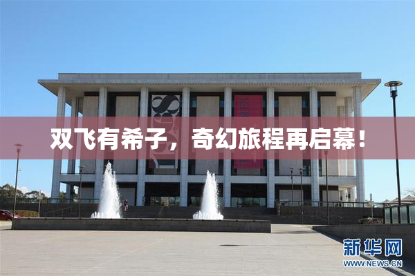 双飞有希子，奇幻旅程再启幕！