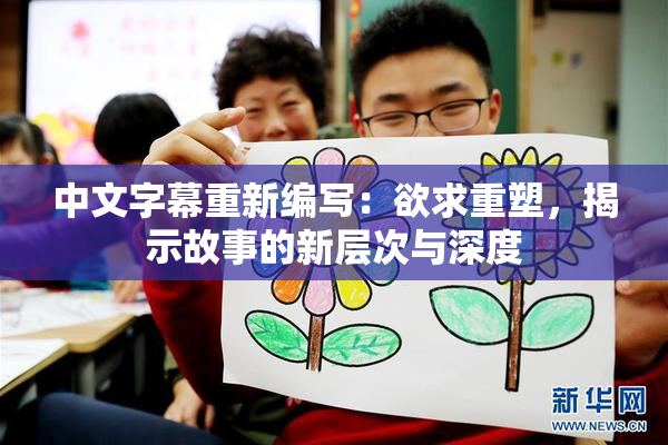 中文字幕重新编写：欲求重塑，揭示故事的新层次与深度
