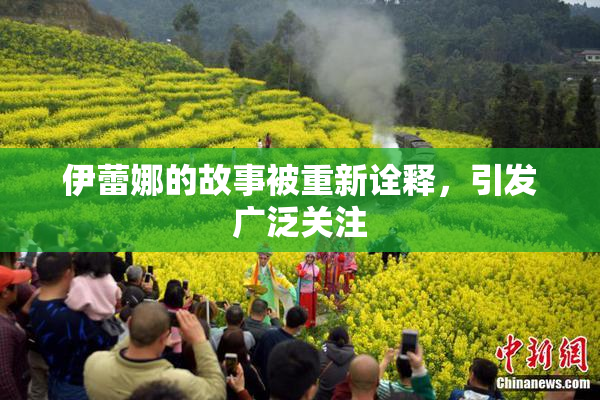 伊蕾娜的故事被重新诠释，引发广泛关注
