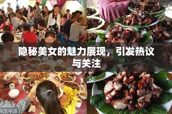 隐秘美女的魅力展现，引发热议与关注