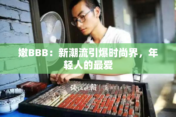 嫩BBB：新潮流引爆时尚界，年轻人的最爱