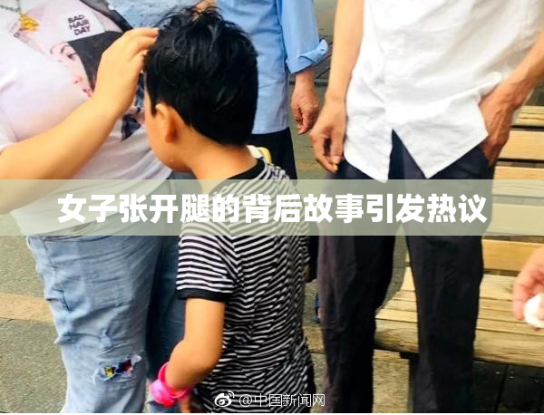 女子张开腿的背后故事引发热议