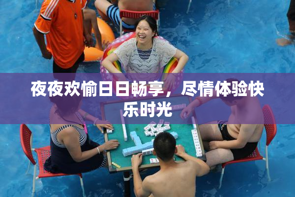 夜夜欢愉日日畅享，尽情体验快乐时光