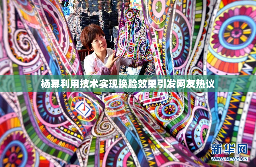 杨幂利用技术实现换脸效果引发网友热议