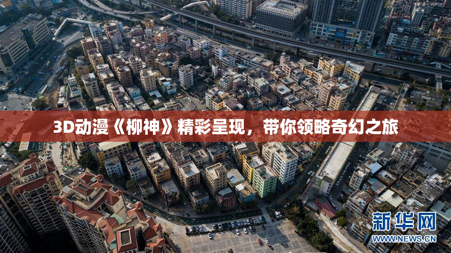 3D动漫《柳神》精彩呈现，带你领略奇幻之旅