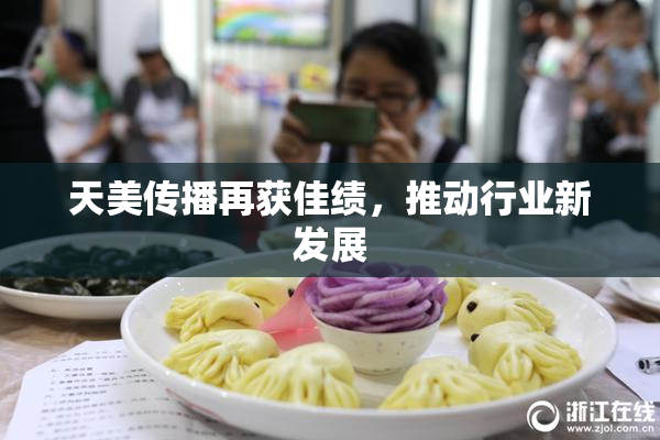 天美传播再获佳绩，推动行业新发展