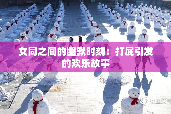 女同之间的幽默时刻：打屁引发的欢乐故事