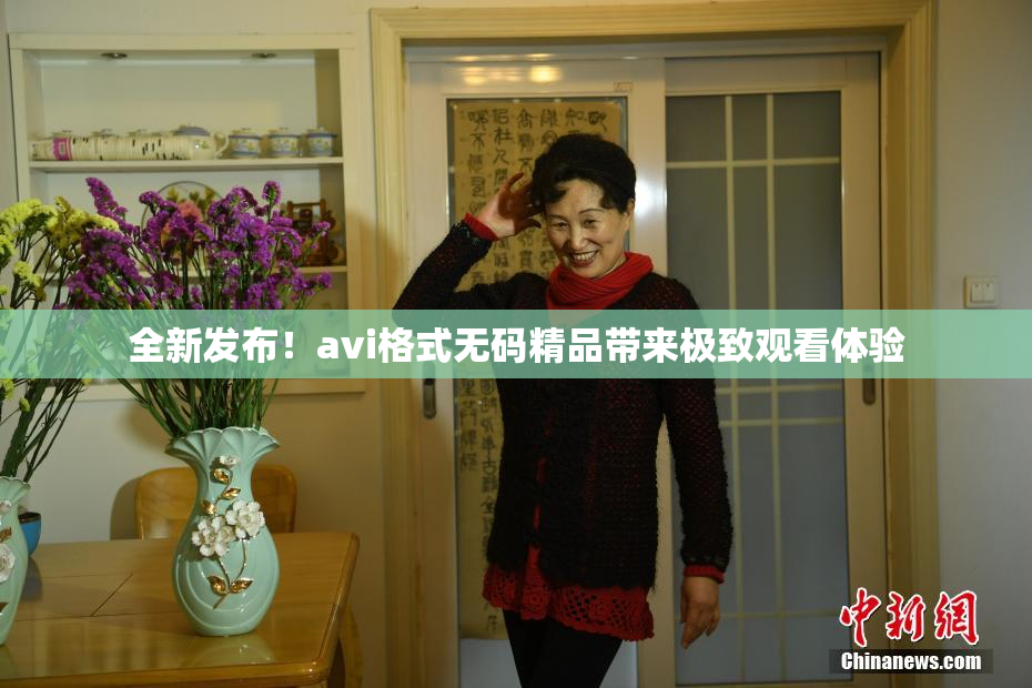 全新发布！avi格式无码精品带来极致观看体验