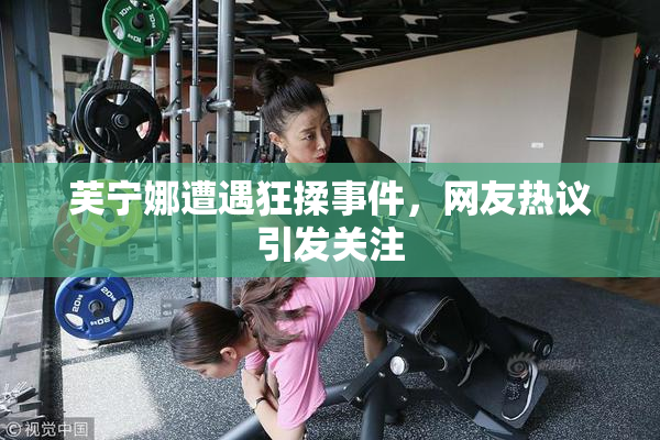 芙宁娜遭遇狂揉事件，网友热议引发关注