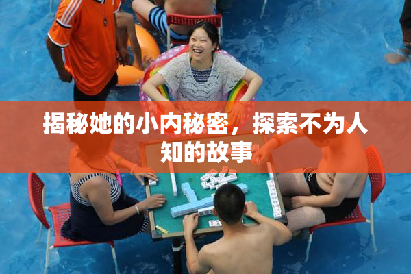 揭秘她的小内秘密，探索不为人知的故事