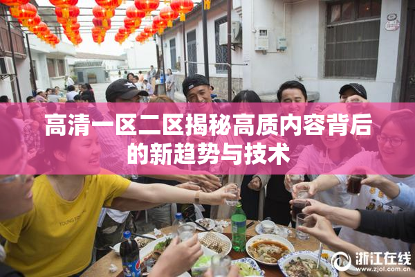 高清一区二区揭秘高质内容背后的新趋势与技术