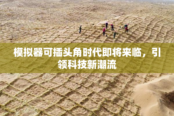 模拟器可插头角时代即将来临，引领科技新潮流