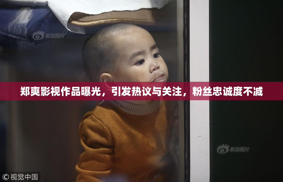 郑爽影视作品曝光，引发热议与关注，粉丝忠诚度不减