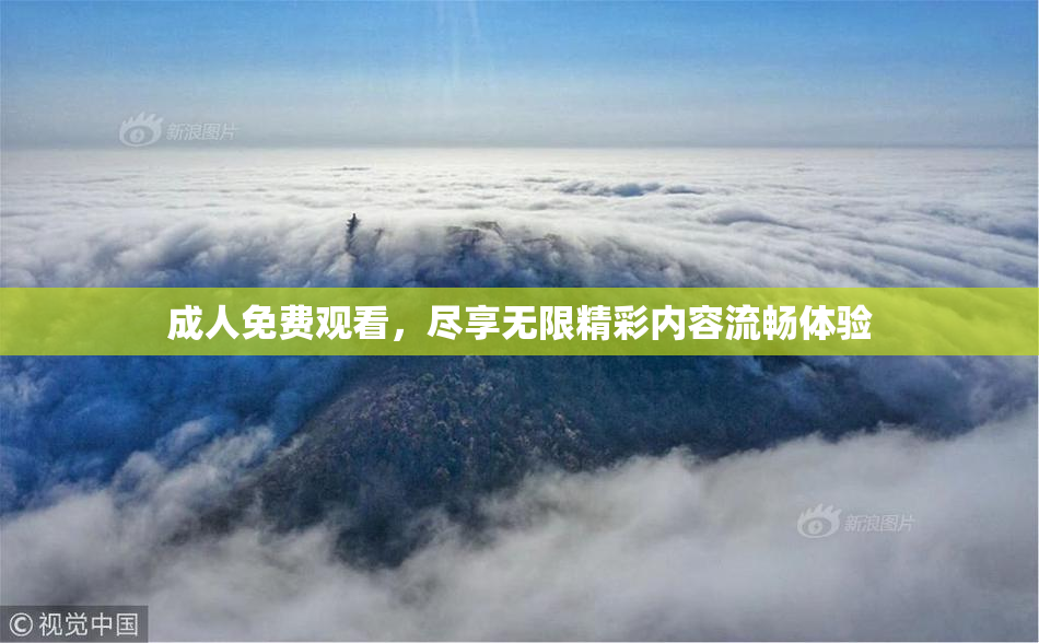 成人免费观看，尽享无限精彩内容流畅体验