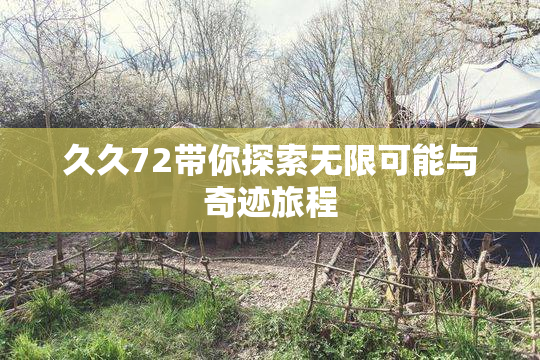 久久72带你探索无限可能与奇迹旅程