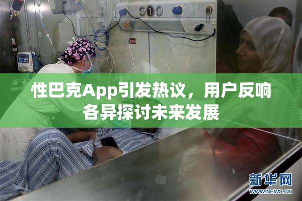 性巴克App引发热议，用户反响各异探讨未来发展