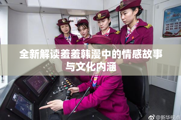 全新解读羞羞韩漫中的情感故事与文化内涵