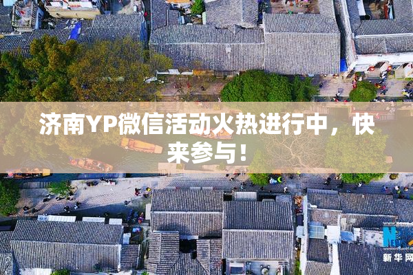 济南YP微信活动火热进行中，快来参与！