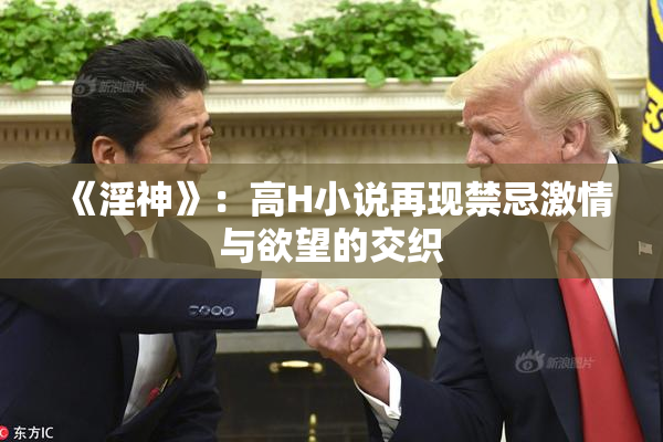 《淫神》：高H小说再现禁忌激情与欲望的交织