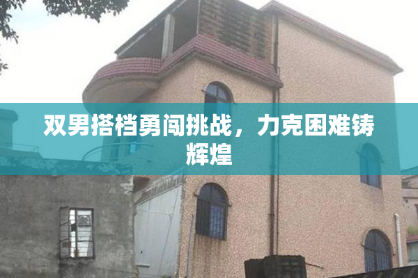 双男搭档勇闯挑战，力克困难铸辉煌