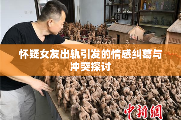 怀疑女友出轨引发的情感纠葛与冲突探讨
