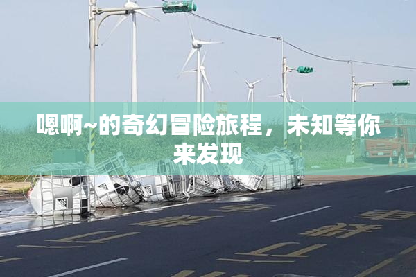 嗯啊~的奇幻冒险旅程，未知等你来发现