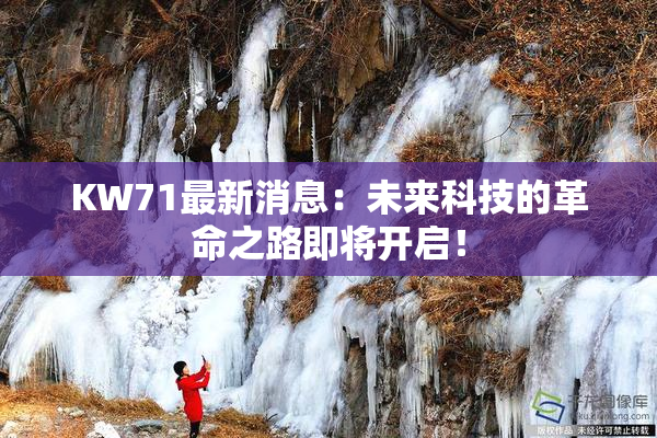 KW71最新消息：未来科技的革命之路即将开启！