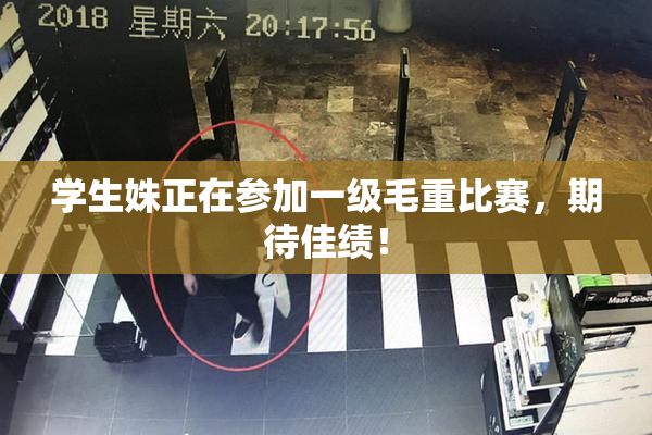 学生姝正在参加一级毛重比赛，期待佳绩！