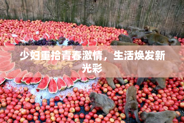 少妇重拾青春激情，生活焕发新光彩