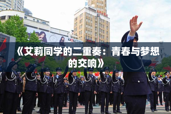《艾莉同学的二重奏：青春与梦想的交响》
