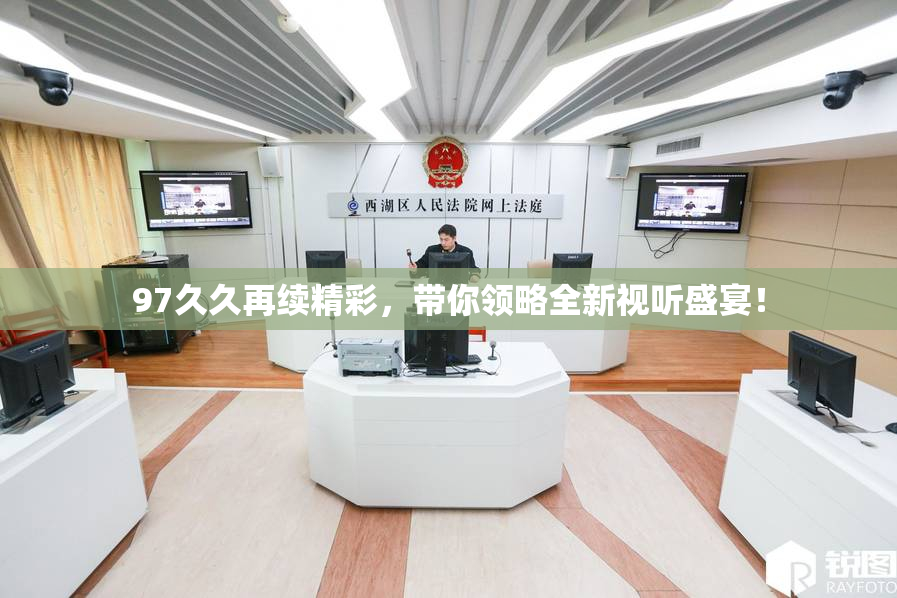 97久久再续精彩，带你领略全新视听盛宴！