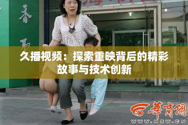 久播视频：探索重映背后的精彩故事与技术创新